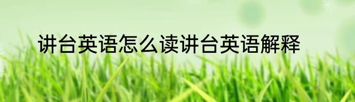 讲台英语怎么读讲台英语解释