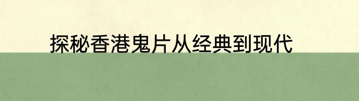 探秘香港鬼片从经典到现代