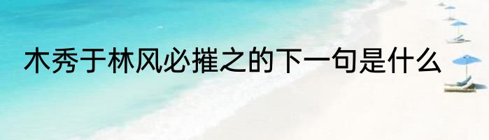 木秀于林风必摧之的下一句是什么