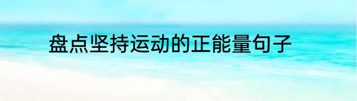 盘点坚持运动的正能量句子