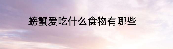 螃蟹爱吃什么食物有哪些