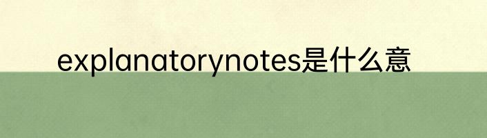 explanatorynotes是什么意