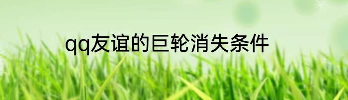 qq友谊的巨轮消失条件