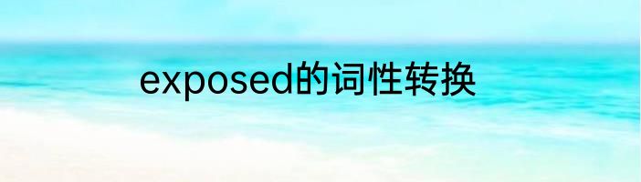 exposed的词性转换