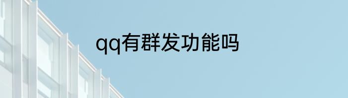 qq有群发功能吗