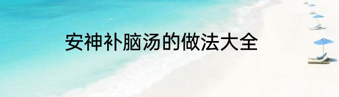 安神补脑汤的做法大全