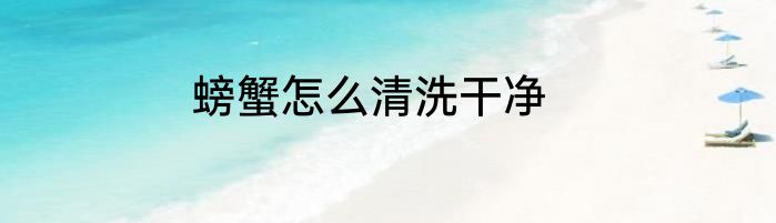 螃蟹怎么清洗干净