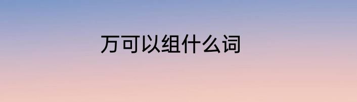 万可以组什么词