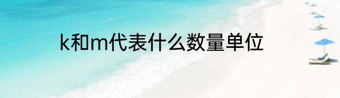 k和m代表什么数量单位