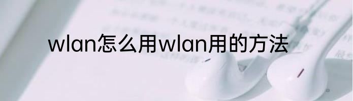 wlan怎么用wlan用的方法