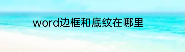 word边框和底纹在哪里