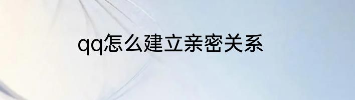 qq怎么建立亲密关系