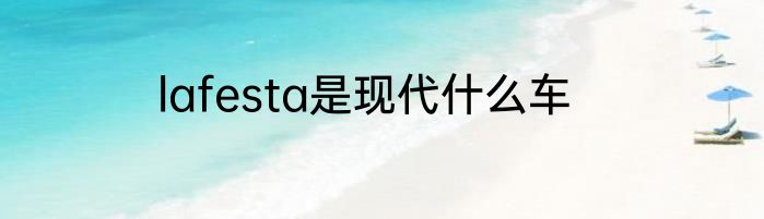 lafesta是现代什么车