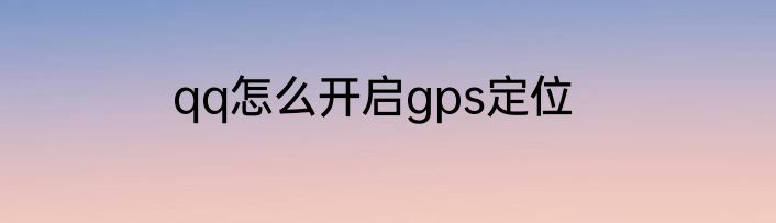 qq怎么开启gps定位