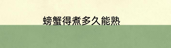 螃蟹得煮多久能熟