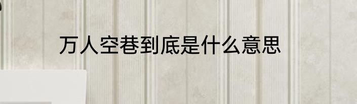 万人空巷到底是什么意思