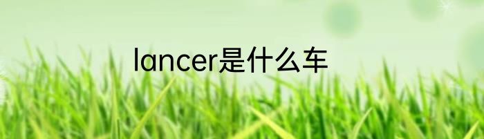 lancer是什么车