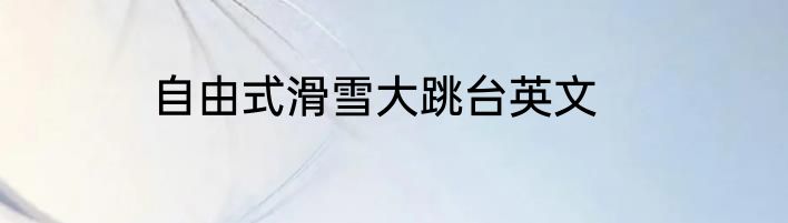 自由式滑雪大跳台英文