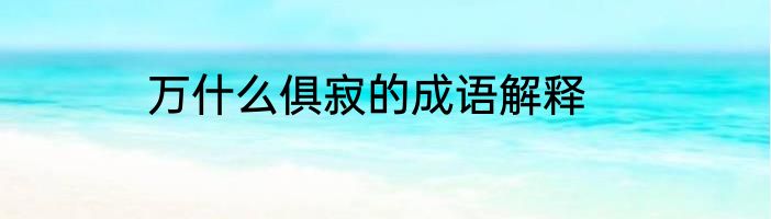 万什么俱寂的成语解释