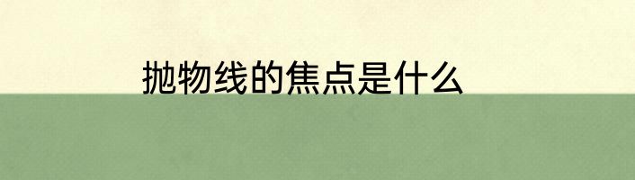 抛物线的焦点是什么