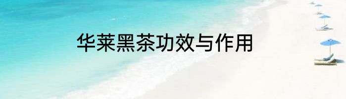 华莱黑茶功效与作用