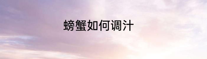 螃蟹如何调汁