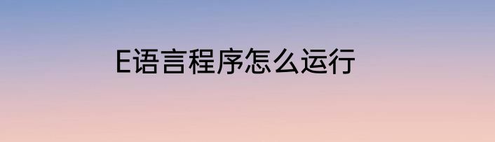 E语言程序怎么运行