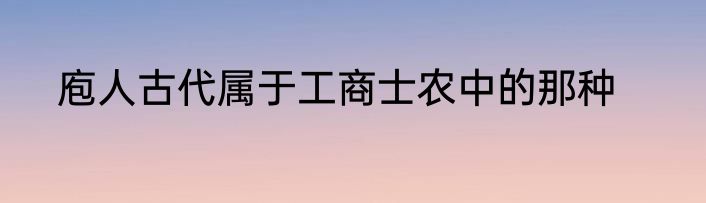 庖人古代属于工商士农中的那种