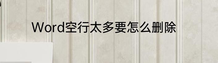Word空行太多要怎么删除