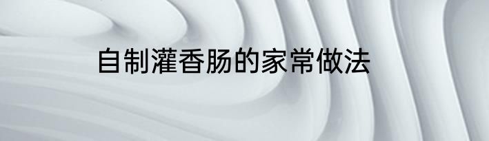 自制灌香肠的家常做法