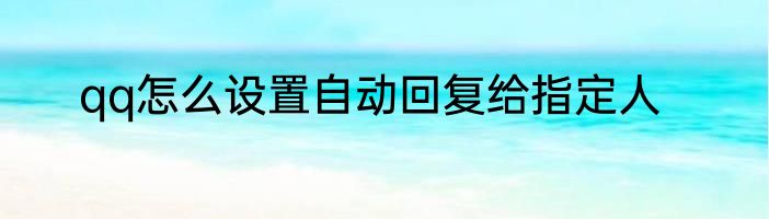 qq怎么设置自动回复给指定人
