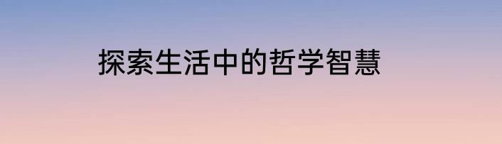 探索生活中的哲学智慧