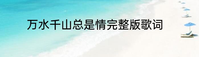 万水千山总是情完整版歌词