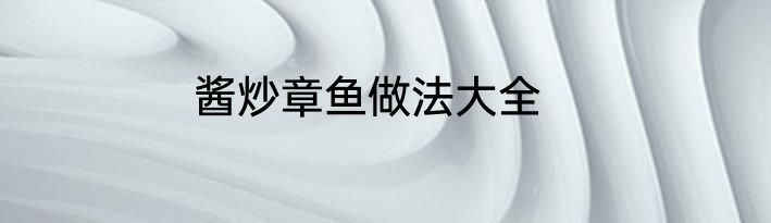 酱炒章鱼做法大全