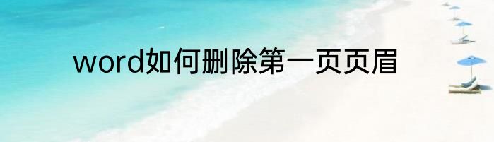 word如何删除第一页页眉