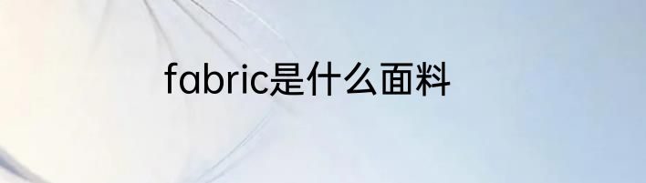 fabric是什么面料