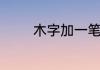 木字加一笔组成的字有什么