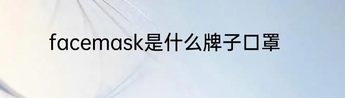 facemask是什么牌子口罩