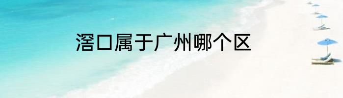 滘口属于广州哪个区