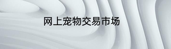 网上宠物交易市场