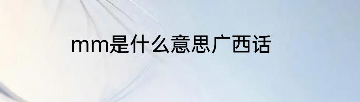 mm是什么意思广西话
