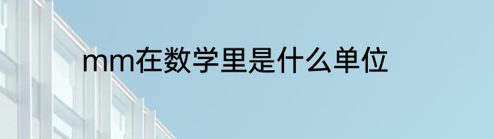 mm在数学里是什么单位