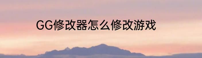 GG修改器怎么修改游戏