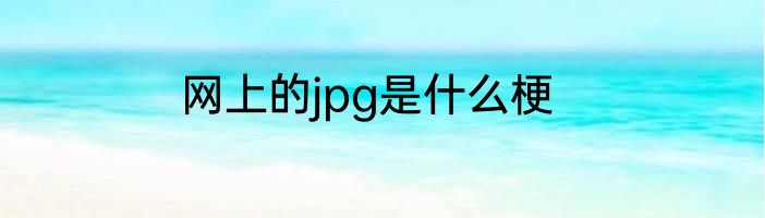 网上的jpg是什么梗