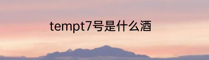 tempt7号是什么酒