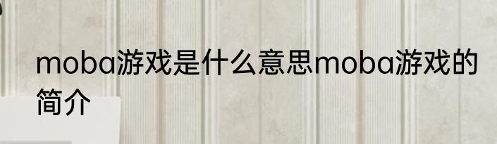 moba游戏是什么意思moba游戏的简介