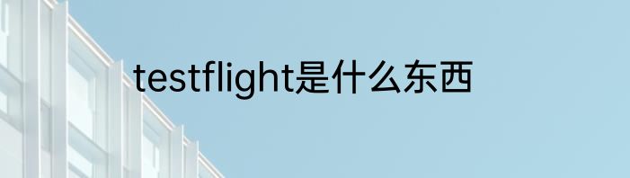 testflight是什么东西
