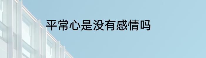 平常心是没有感情吗