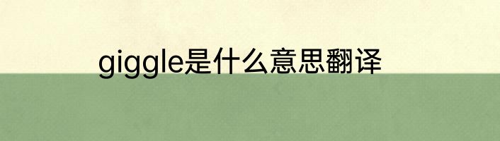 giggle是什么意思翻译