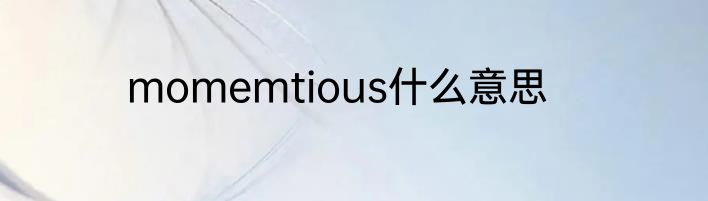 momemtious什么意思